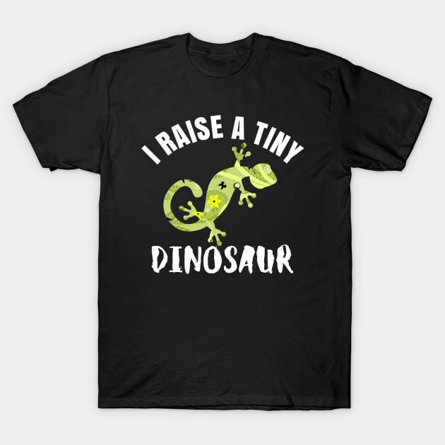 I Raise a Tiny Dinosaur Lizard Reptile Gecko Iguana T-Shirt by BuddyandPrecious